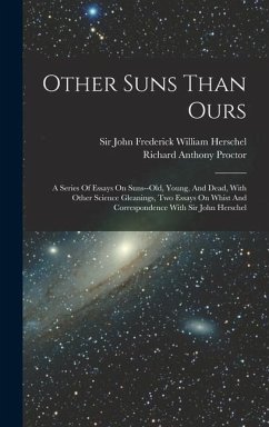 Other Suns Than Ours: A Series Of Essays On Suns--old, Young, And Dead, With Other Science Gleanings, Two Essays On Whist And Correspondence - Proctor, Richard Anthony