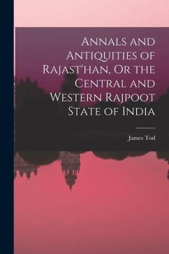 Annals and Antiquities of Rajast'han, Or the Central and Western Rajpoot State of India - Tod, James