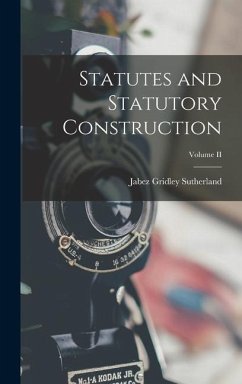 Statutes and Statutory Construction; Volume II - Sutherland, Jabez Gridley