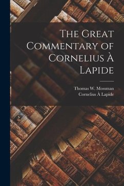 The Great Commentary of Cornelius À Lapide - Lapide, Cornelius À.; Mossman, Thomas W.