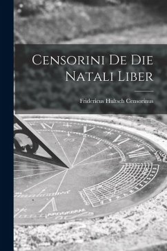 Censorini de die Natali Liber - Hultsch, Censorinus Fridericus Censorini de die Natali Liber - Hultsch, Censorinus Fridericus