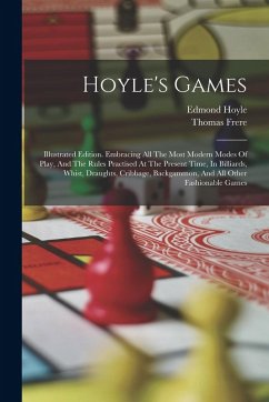 Hoyle's Games: Illustrated Edition. Embracing All The Most Modern Modes Of Play, And The Rules Practised At The Present Time, In Bill - Hoyle, Edmond; Frere, Thomas