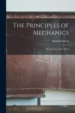 The Principles of Mechanics: Presented in a new Form - Hertz, Heinrich