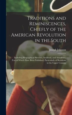 Traditions and Reminiscences, Chiefly of the American Revolution in the South: Including Biographical Sketches, Incidents, and Anecdotes, Few of Which - Johnson, Joseph