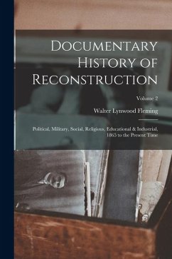 Cover Documentary History of Reconstruction: Political, Military, Social, Religious, Educational & Industrial, 1865 to the Present Time; Volume 2