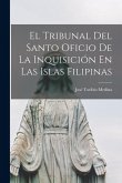 El Tribunal Del Santo Oficio De La Inquisición En Las Islas Filipinas