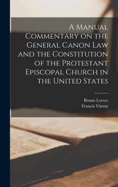 A Manual Commentary on the General Canon law and the Constitution of the Protestant Episcopal Church in the United States - Loewy, Benno; Vinton, Francis