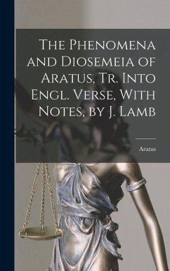 The Phenomena and Diosemeia of Aratus, Tr. Into Engl. Verse, With Notes, by J. Lamb - Aratus