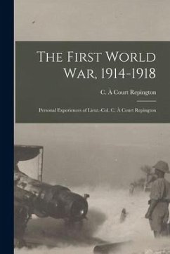 The First World War, 1914-1918; Personal Experiences of Lieut.-Col. C. à Court Repington - Court Repington, C. À.