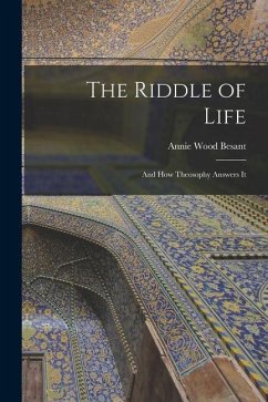The Riddle of Life: And how Theosophy Answers It - Besant, Annie Wood