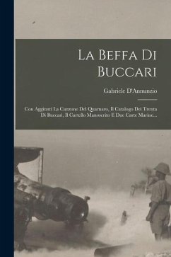 La Beffa Di Buccari: Con Aggiunti La Canzone Del Quarnaro, Il Catalogo Dei Trenta Di Buccari, Il Cartello Manoscrito E Due Carte Marine... - D'Annunzio, Gabriele