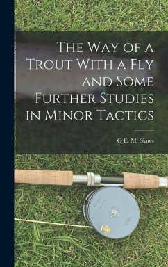 The way of a Trout With a fly and Some Further Studies in Minor Tactics - Skues, G E M