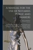 A Manual for the Use of Notaries Public and Bankers: Comprising a Summary of the Law of Bills of Exchange and of Promissory Notes, Both in Europe and