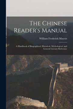 The Chinese Reader's Manual: A Handbook of Biographical, Historical, Mythological, and General Literary Reference - Mayers, William Frederick
