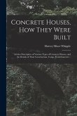 Concrete Houses, how They Were Built; Articles Descriptive of Various Types of Concrete Houses, and the Details of Their Construction, Comp. From Conc