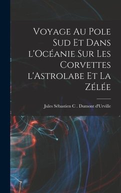 Voyage au pole sud et dans l'Océanie sur les corvettes l'Astrolabe et la zélée - Sébastien C. Dumont d'Urville, Jules