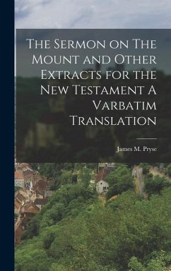 The Sermon on The Mount and Other Extracts for the New Testament A Varbatim Translation - Pryse, James M