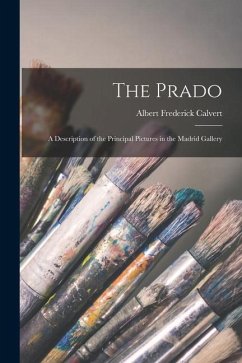 The Prado: A Description of the Principal Pictures in the Madrid Gallery - Calvert, Albert Frederick