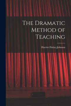 The Dramatic Method of Teaching - Finlay-Johnson, Harriet