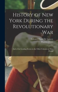 History of New York During the Revolutionary War: And of the Leading Events in the Other Colonies at That Period - Jones, Thomas; De Lancey, Edward Floyd