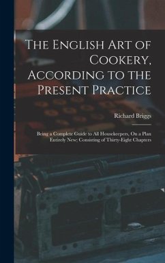 The English Art of Cookery, According to the Present Practice - Briggs, Richard