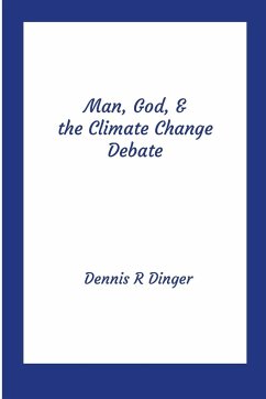 Man, God, & the Climate Change Debate - Dinger, Dennis