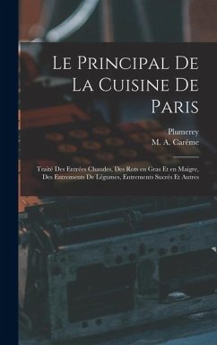 Le principal de la cuisine de Paris: Traité des entrées chaudes, des rots en gras et en maigre, des entrements de légumes, entrements sucrés et autres