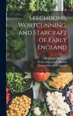 Leechdoms, Wortcunning, and Starcraft of Early England - Apuleius; Pedanius, Dioscorides; Cockayne, Thomas Oswald