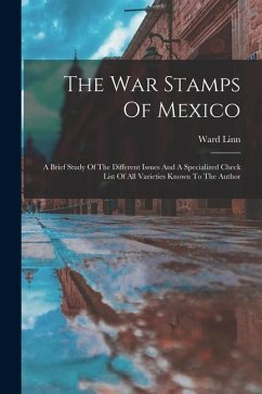 The War Stamps Of Mexico: A Brief Study Of The Different Issues And A Specialized Check List Of All Varieties Known To The Author - Linn, Ward