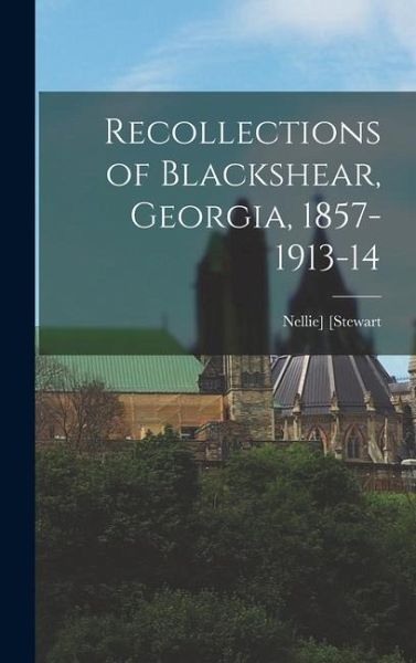 Recollections of Blackshear, Georgia, 1857-1913-14 Recollections of Blackshear, Georgia, 1857-1913-14