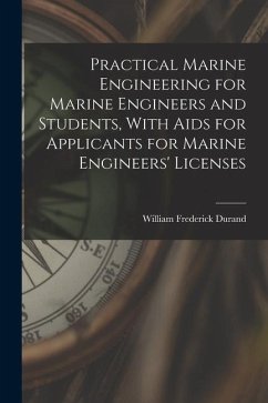 Practical Marine Engineering for Marine Engineers and Students, With Aids for Applicants for Marine Engineers' Licenses - Durand, William Frederick