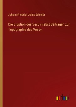 Die Eruption des Vesuv nebst Beiträgen zur Topographie des Vesuv - Schmidt, Johann Friedrich Julius