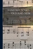Minstrel Songs, Old And New: A Collection Of World-wide, Famous Minstrel And Plantation Songs, Including The Most Popular Of The Celebrated Foster