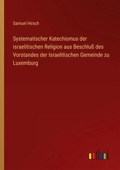Systematischer Katechismus der israelitischen Religion aus Beschluß des Vorstandes der Israelitischen Gemeinde zu Luxemburg