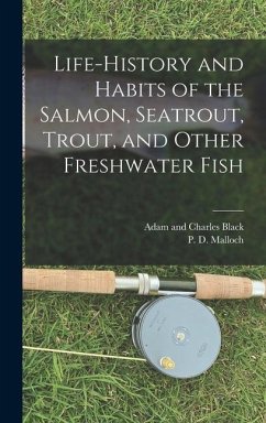 Life-History and Habits of the Salmon, Seatrout, Trout, and Other Freshwater Fish - Malloch, P D