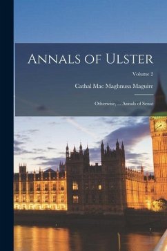 Annals of Ulster: Otherwise, ... Annals of Senat; Volume 2 - Maguire, Cathal Mac Maghnusa