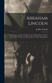 Abraham Lincoln; sa naissance, sa vie, sa mort avec un récit de la guerre d'Amérique d'après les documents les plus authentiques