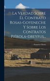 La Verdad Sobre El Contrato Rosas-goyeneche Y Sobre Los Contratos Piérola-dreyfus...