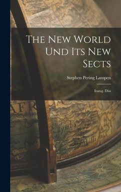 The New World Und Its New Sects: Inaug. Diss - Lampen, Stephen Pering The New World Und Its New Sects: Inaug. Diss - Lampen, Stephen Pering