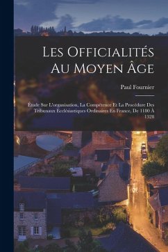 Cover Les Officialités Au Moyen Âge: Étude Sur L'organisation, La Compétence Et La Procédure Des Tribunaux Ecclésiastiques Ordinaires En France, De 1180 À