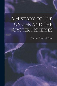 A History of The Oyster and The Oyster Fisheries - Campbell, Eyton Thomas