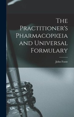 The Practitioner's Pharmacopioeia and Universal Formulary - Foote, John