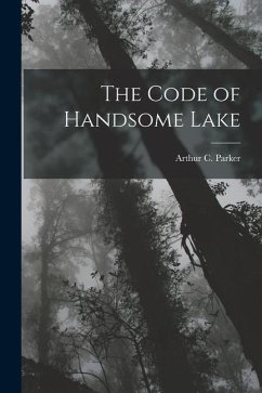 The Code of Handsome Lake - Parker, Arthur C.