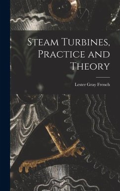 Steam Turbines, Practice and Theory - French, Lester Gray