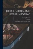 Horse-shoes and Horse-shoeing: Their Origin, History, Uses, and Abuses