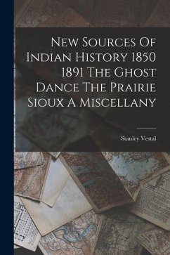 New Sources Of Indian History 1850 1891 The Ghost Dance The Prairie Sioux A Miscellany - Vestal, Stanley