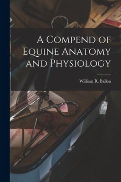 A Compend of Equine Anatomy and Physiology - Ballou, William R