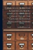 Catalogue of British & American Book-Plates (Ex Libris) Collected by the Late Sir Augustus Wollaston Franks