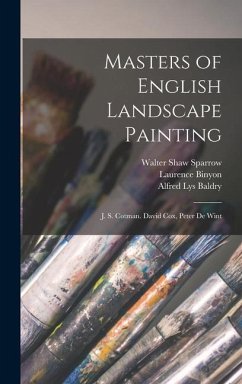 Masters of English Landscape Painting: J. S. Cotman. David Cox, Peter De Wint - Baldry, Alfred Lys; Binyon, Laurence; Sparrow, Walter Shaw