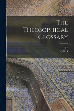 The Theosophical Glossary - Blavatsky, H. P.; Mead, G. R. S.
